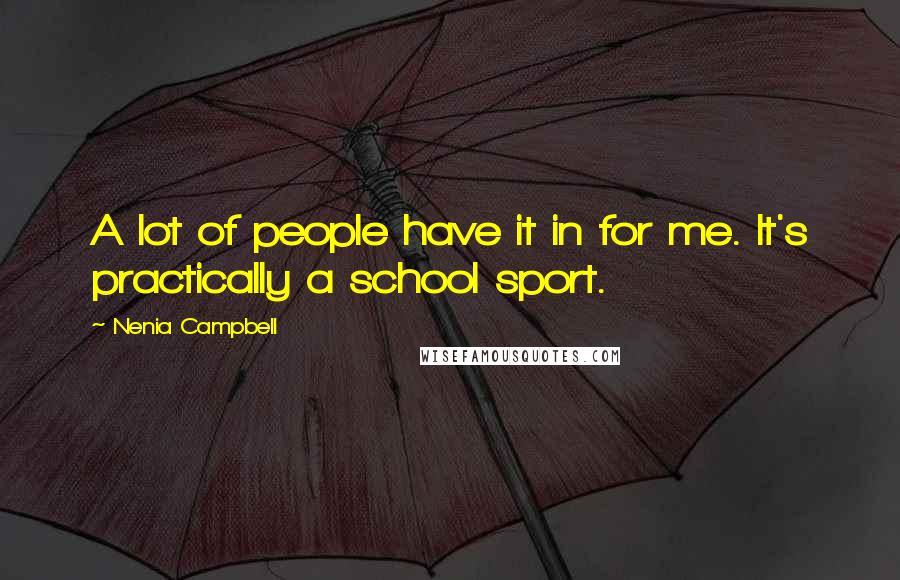 Nenia Campbell Quotes: A lot of people have it in for me. It's practically a school sport.