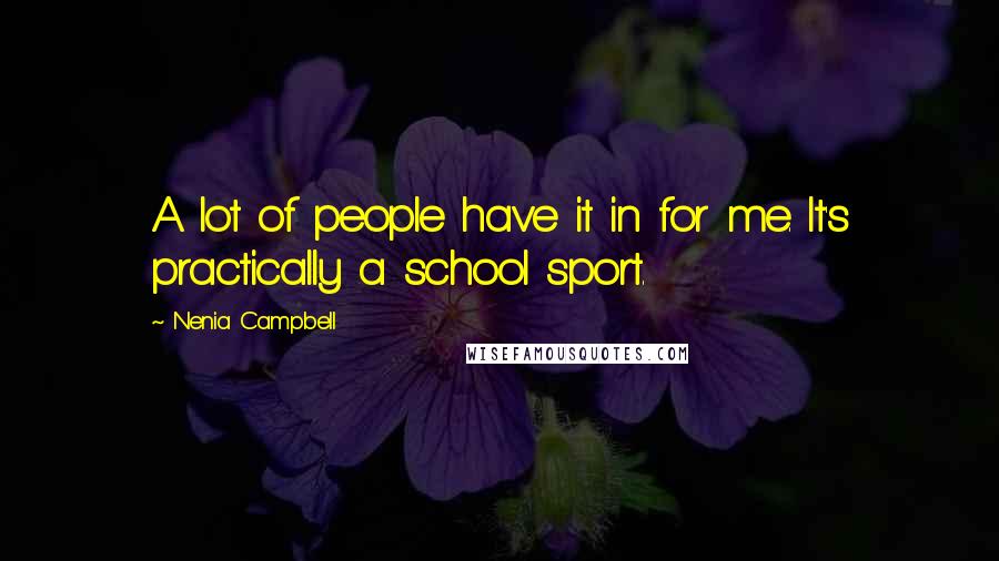 Nenia Campbell Quotes: A lot of people have it in for me. It's practically a school sport.