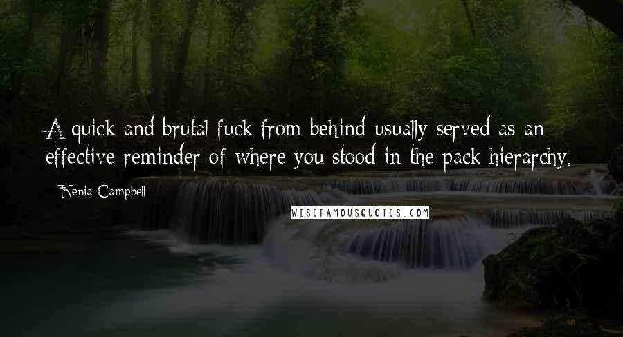 Nenia Campbell Quotes: A quick and brutal fuck from behind usually served as an effective reminder of where you stood in the pack hierarchy.