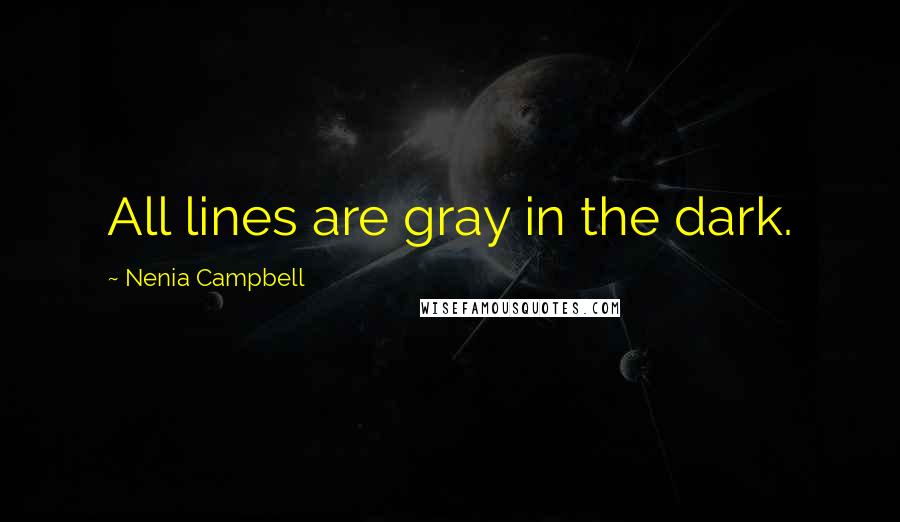 Nenia Campbell Quotes: All lines are gray in the dark.