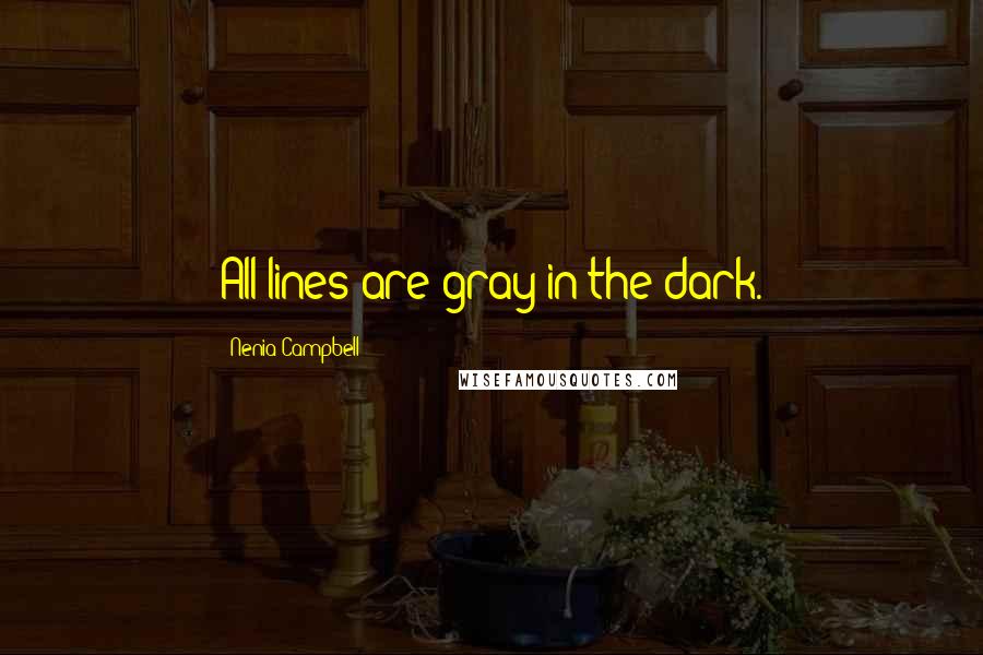 Nenia Campbell Quotes: All lines are gray in the dark.