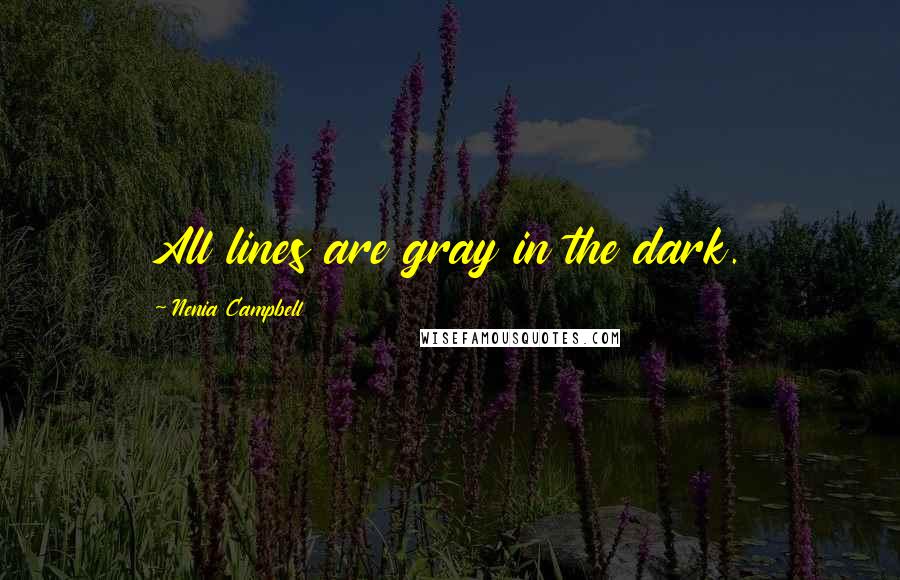 Nenia Campbell Quotes: All lines are gray in the dark.