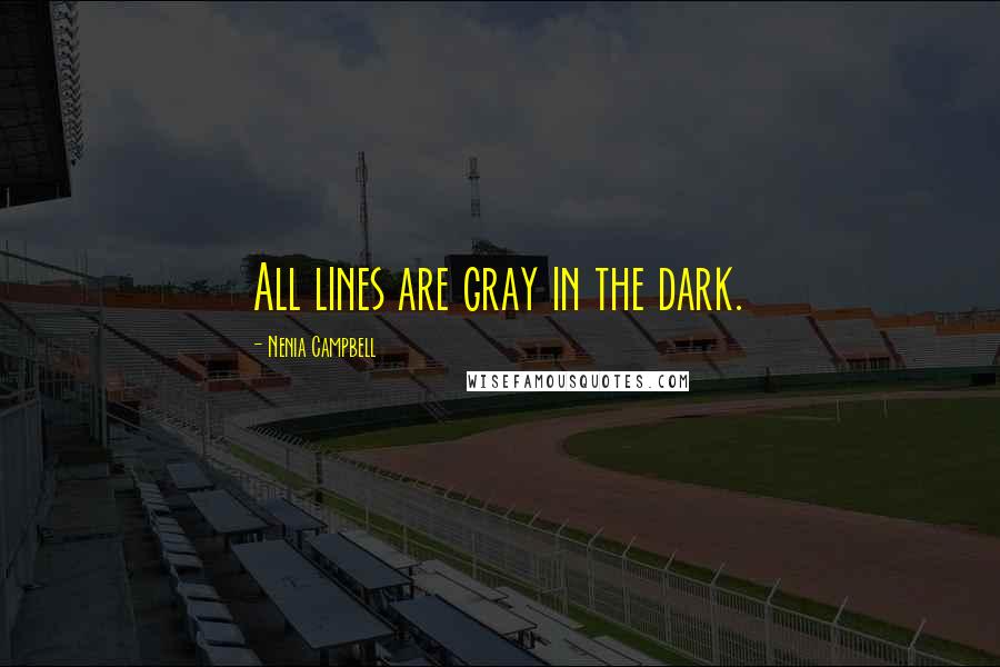 Nenia Campbell Quotes: All lines are gray in the dark.