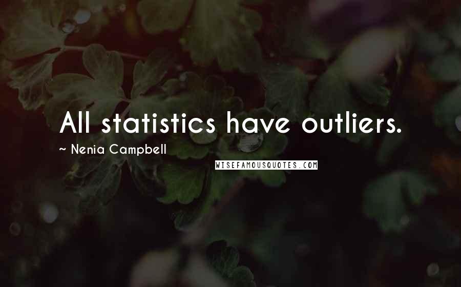 Nenia Campbell Quotes: All statistics have outliers.