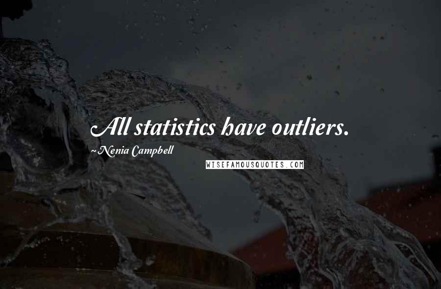 Nenia Campbell Quotes: All statistics have outliers.