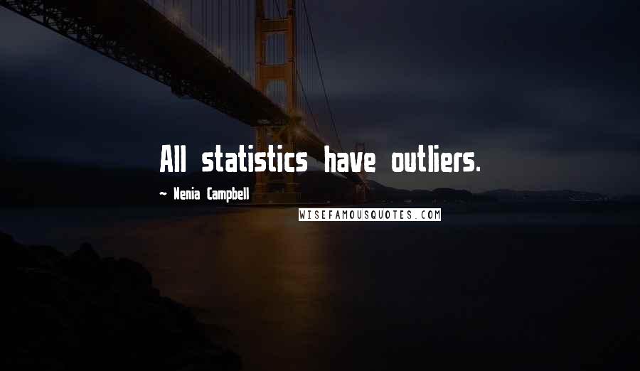 Nenia Campbell Quotes: All statistics have outliers.