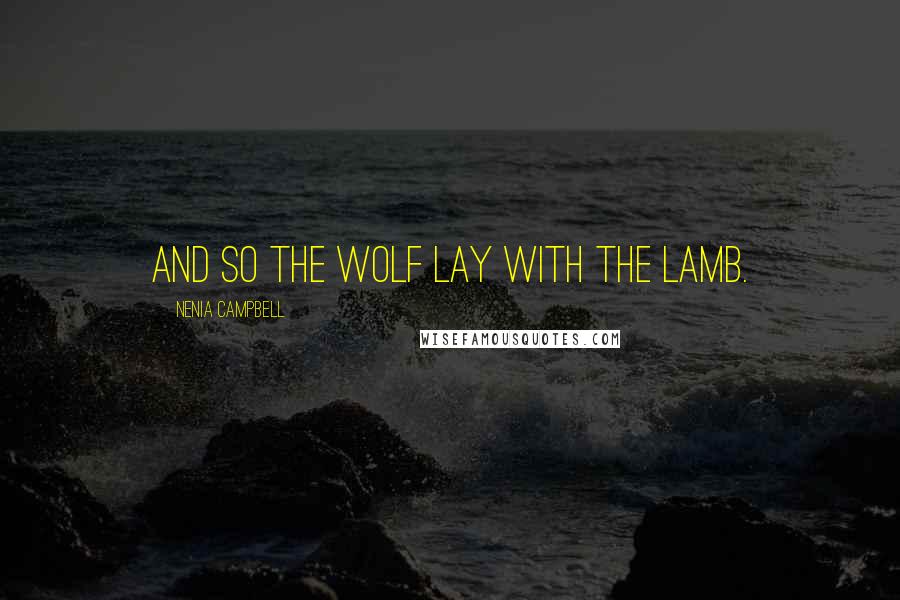 Nenia Campbell Quotes: And so the wolf lay with the lamb.