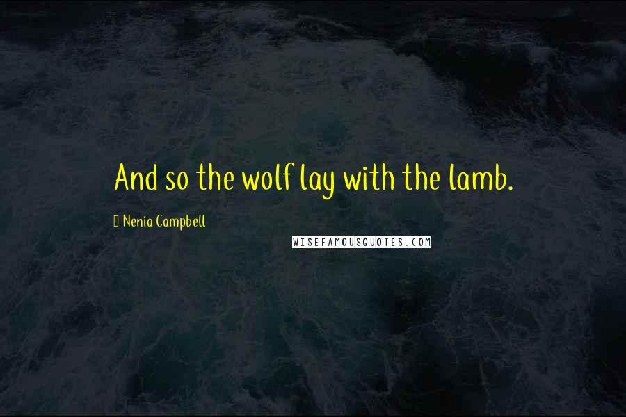 Nenia Campbell Quotes: And so the wolf lay with the lamb.