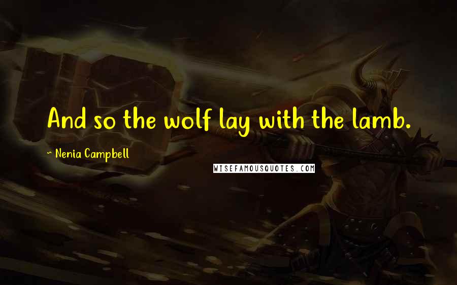 Nenia Campbell Quotes: And so the wolf lay with the lamb.