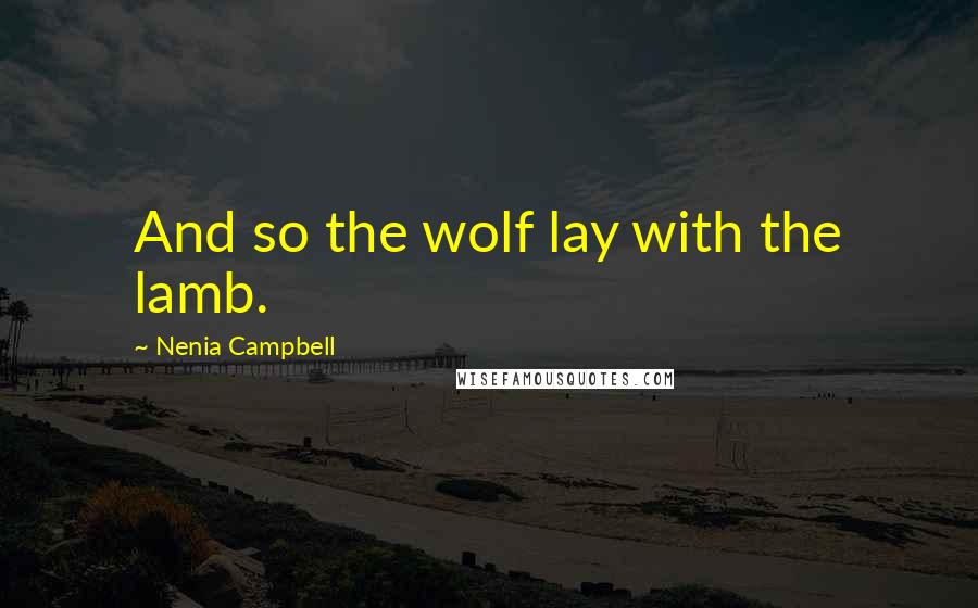 Nenia Campbell Quotes: And so the wolf lay with the lamb.