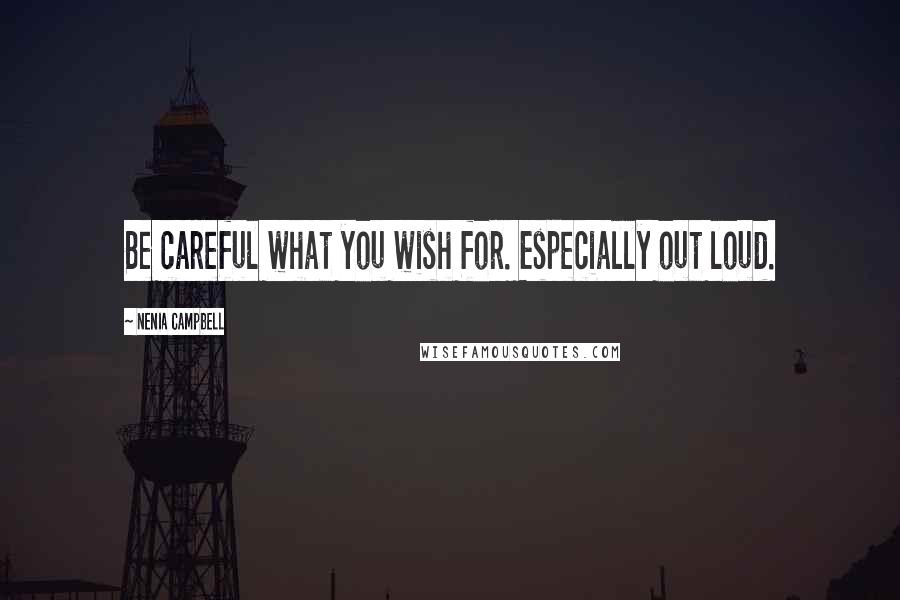 Nenia Campbell Quotes: Be careful what you wish for. Especially out loud.