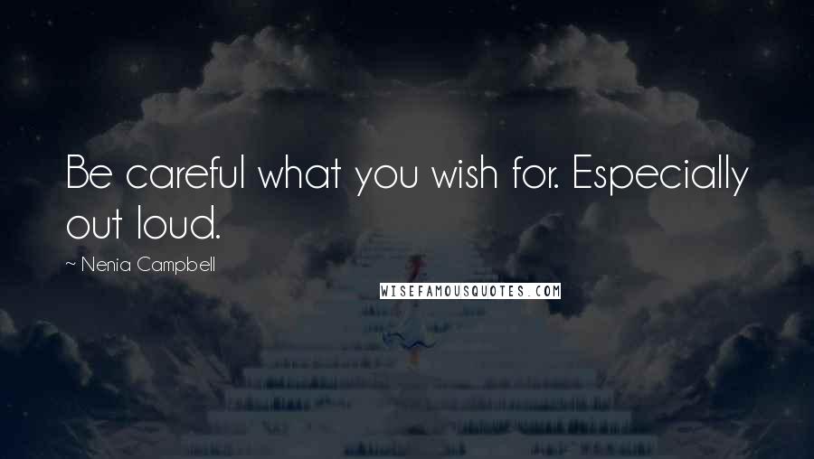 Nenia Campbell Quotes: Be careful what you wish for. Especially out loud.
