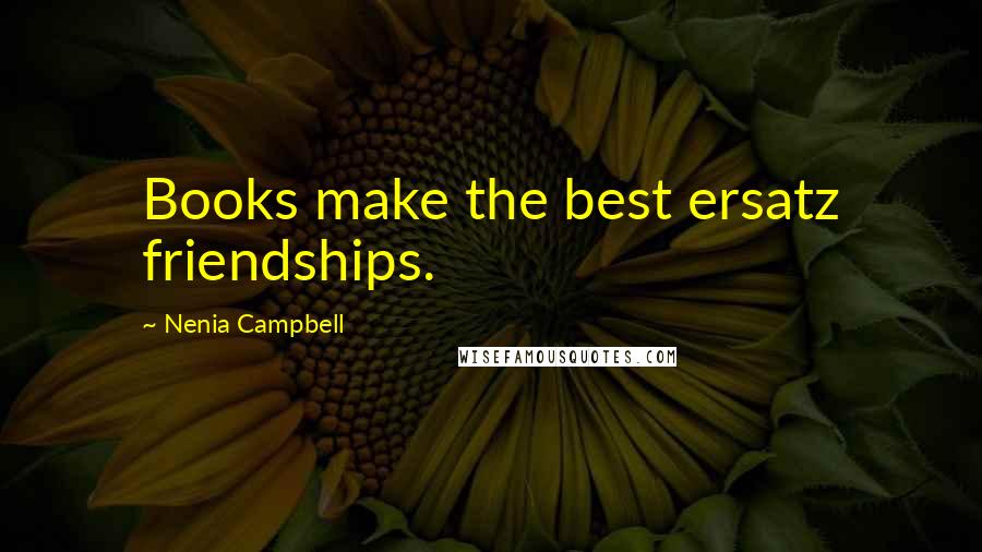 Nenia Campbell Quotes: Books make the best ersatz friendships.