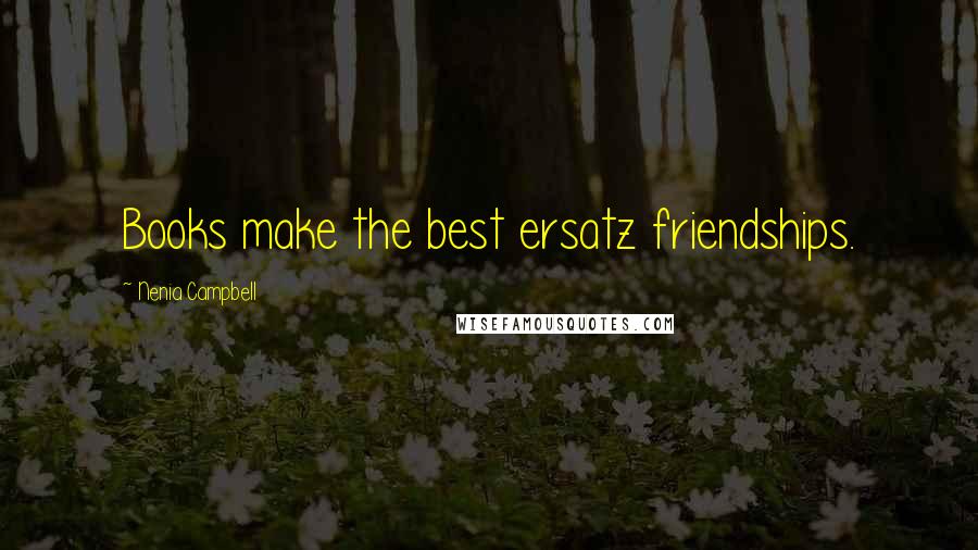 Nenia Campbell Quotes: Books make the best ersatz friendships.