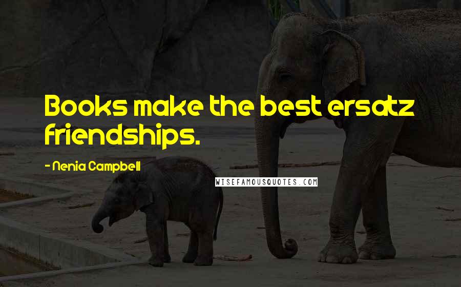 Nenia Campbell Quotes: Books make the best ersatz friendships.