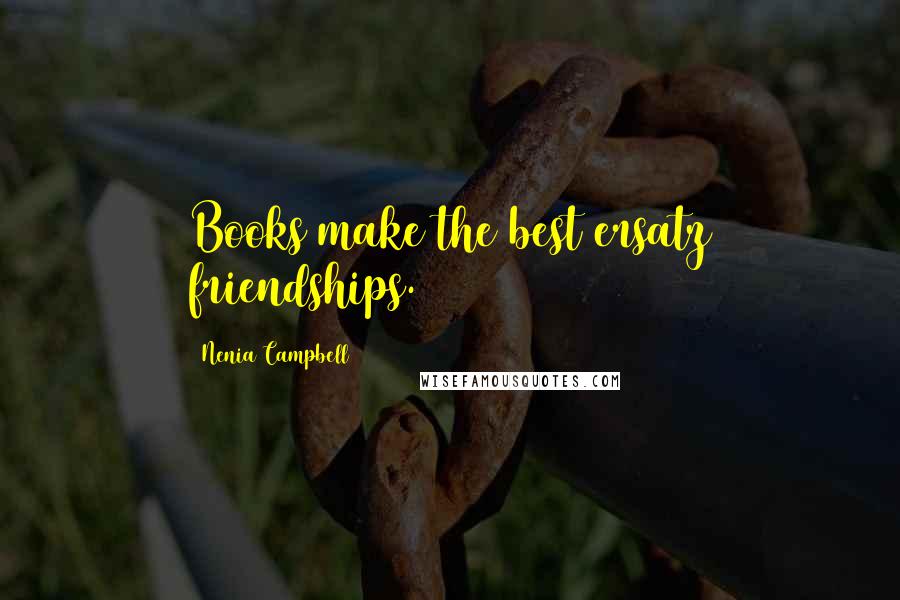 Nenia Campbell Quotes: Books make the best ersatz friendships.