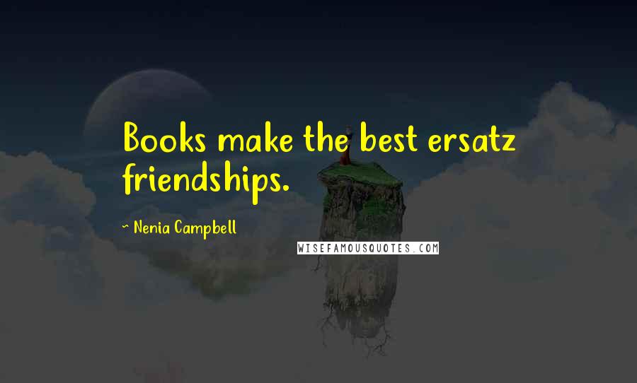 Nenia Campbell Quotes: Books make the best ersatz friendships.