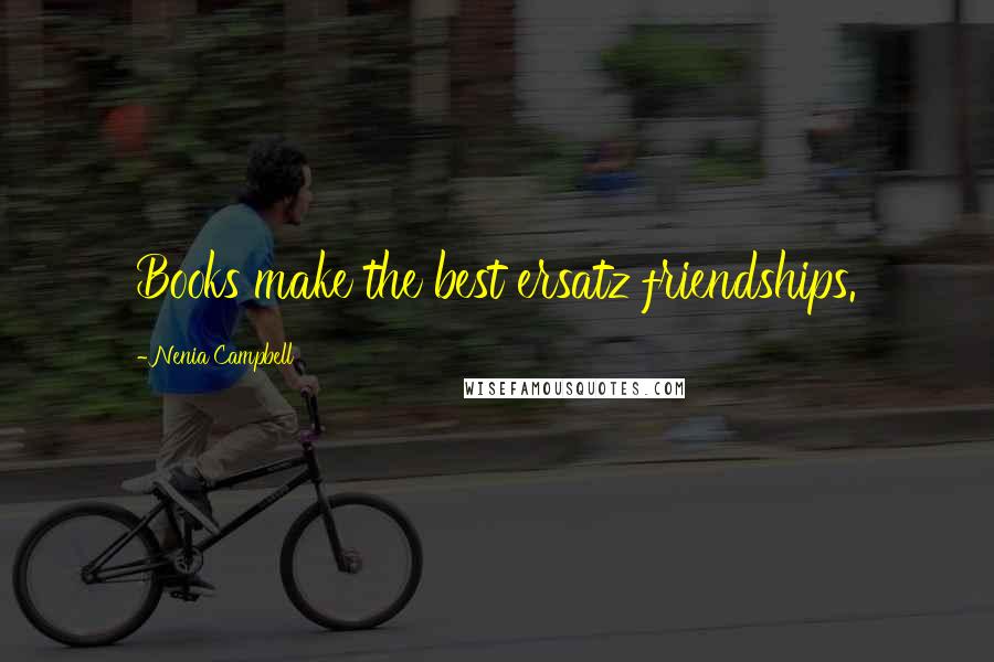 Nenia Campbell Quotes: Books make the best ersatz friendships.