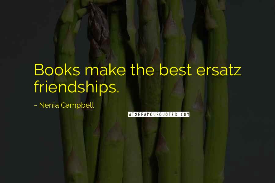 Nenia Campbell Quotes: Books make the best ersatz friendships.