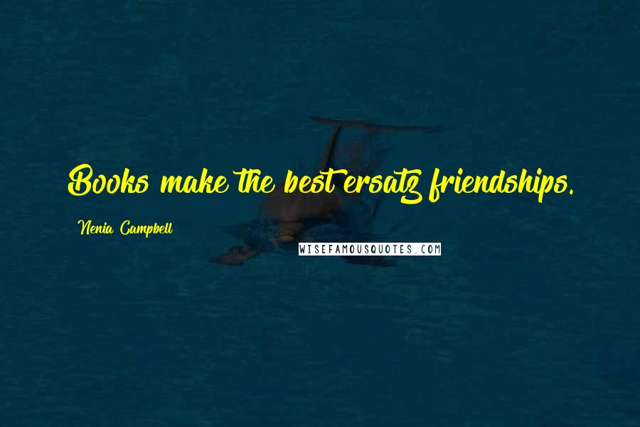 Nenia Campbell Quotes: Books make the best ersatz friendships.