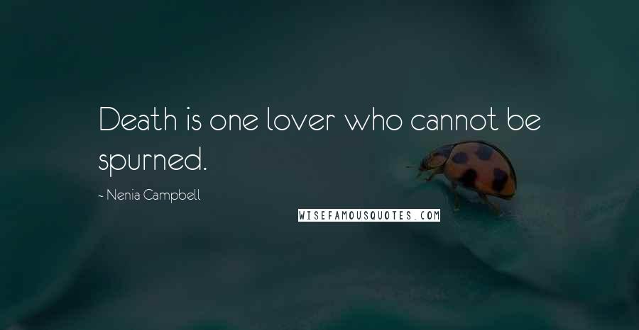Nenia Campbell Quotes: Death is one lover who cannot be spurned.
