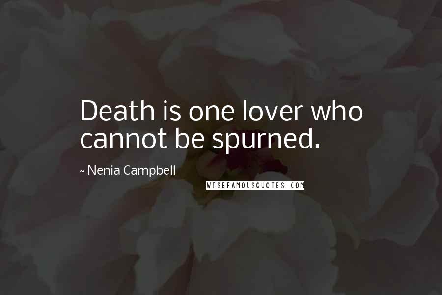 Nenia Campbell Quotes: Death is one lover who cannot be spurned.