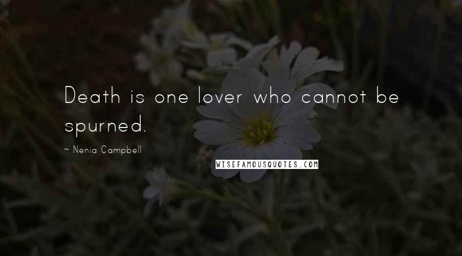 Nenia Campbell Quotes: Death is one lover who cannot be spurned.