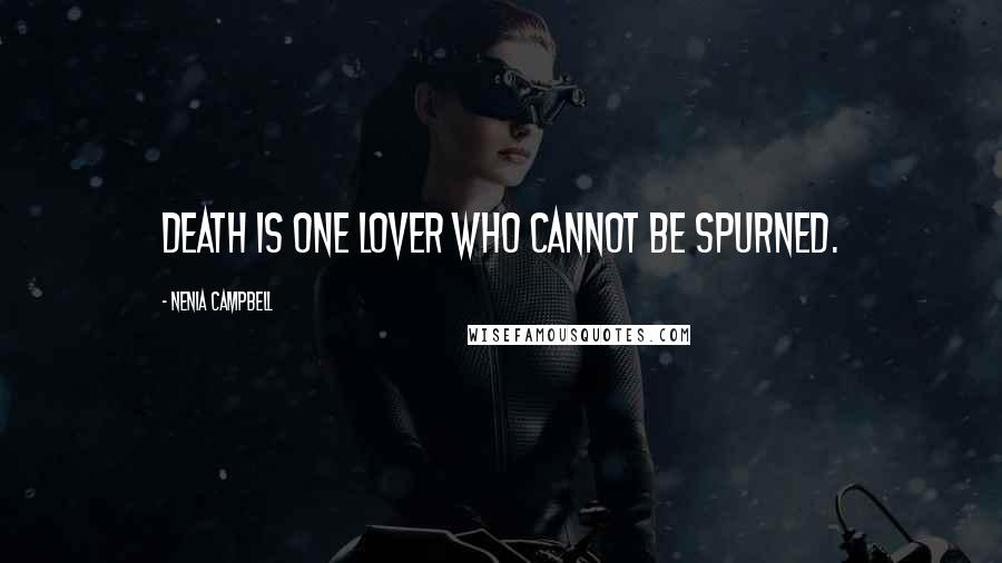 Nenia Campbell Quotes: Death is one lover who cannot be spurned.