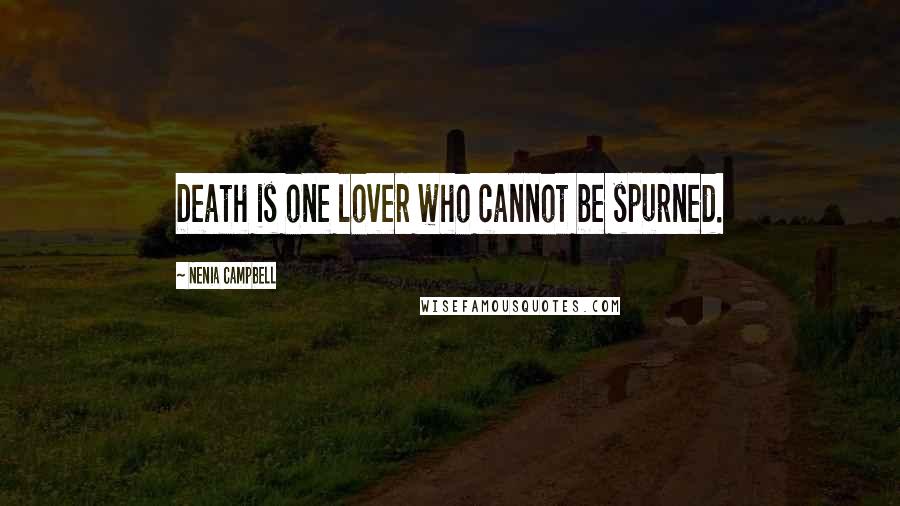 Nenia Campbell Quotes: Death is one lover who cannot be spurned.