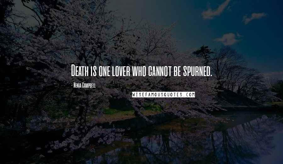 Nenia Campbell Quotes: Death is one lover who cannot be spurned.