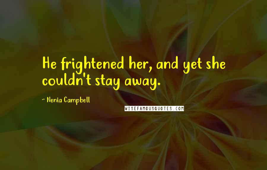 Nenia Campbell Quotes: He frightened her, and yet she couldn't stay away.
