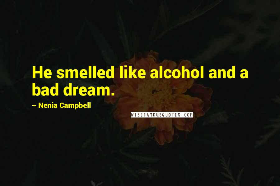 Nenia Campbell Quotes: He smelled like alcohol and a bad dream.