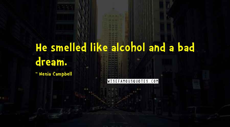 Nenia Campbell Quotes: He smelled like alcohol and a bad dream.