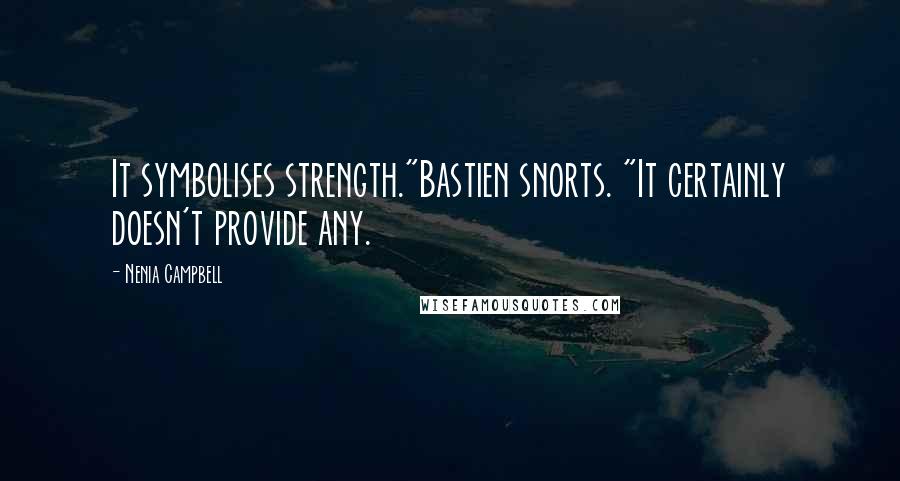 Nenia Campbell Quotes: It symbolises strength."Bastien snorts. "It certainly doesn't provide any.