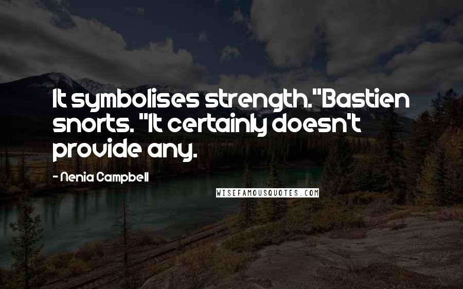 Nenia Campbell Quotes: It symbolises strength."Bastien snorts. "It certainly doesn't provide any.