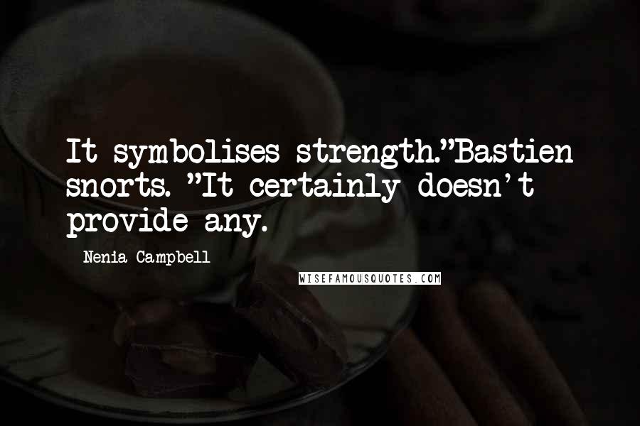 Nenia Campbell Quotes: It symbolises strength."Bastien snorts. "It certainly doesn't provide any.