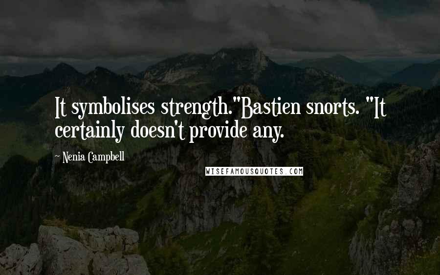 Nenia Campbell Quotes: It symbolises strength."Bastien snorts. "It certainly doesn't provide any.