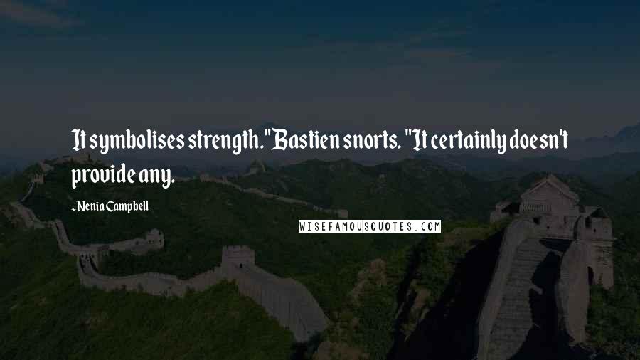 Nenia Campbell Quotes: It symbolises strength."Bastien snorts. "It certainly doesn't provide any.