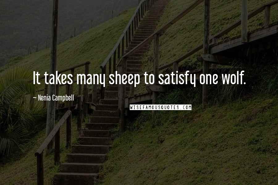Nenia Campbell Quotes: It takes many sheep to satisfy one wolf.