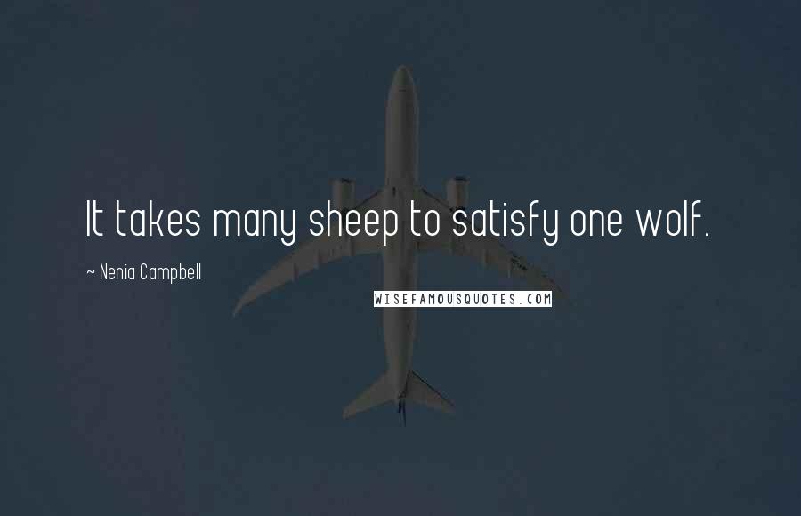 Nenia Campbell Quotes: It takes many sheep to satisfy one wolf.