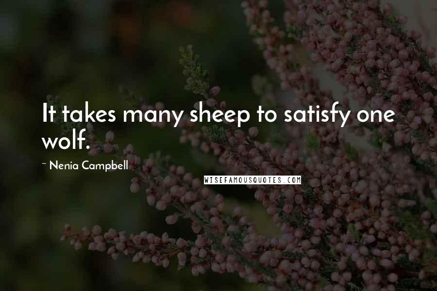 Nenia Campbell Quotes: It takes many sheep to satisfy one wolf.