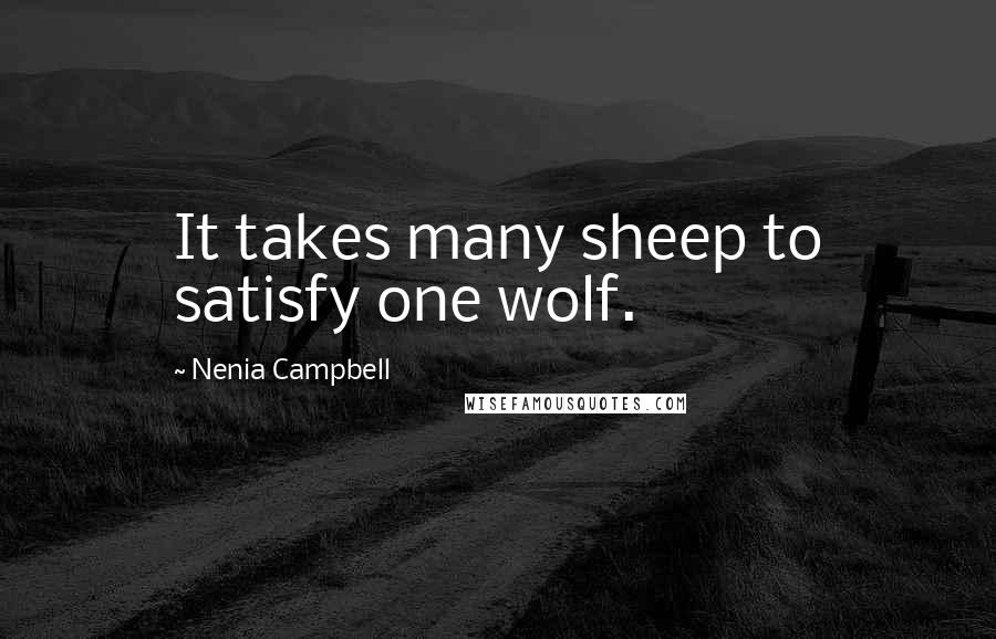 Nenia Campbell Quotes: It takes many sheep to satisfy one wolf.