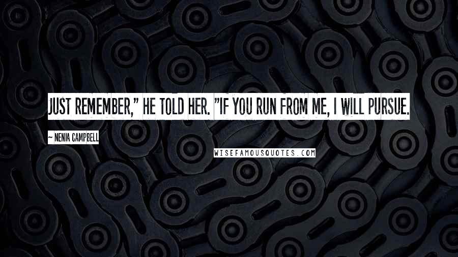 Nenia Campbell Quotes: Just remember," he told her. "If you run from me, I will pursue.