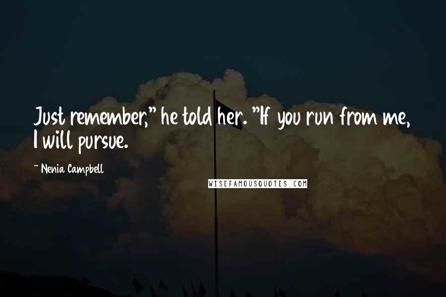 Nenia Campbell Quotes: Just remember," he told her. "If you run from me, I will pursue.