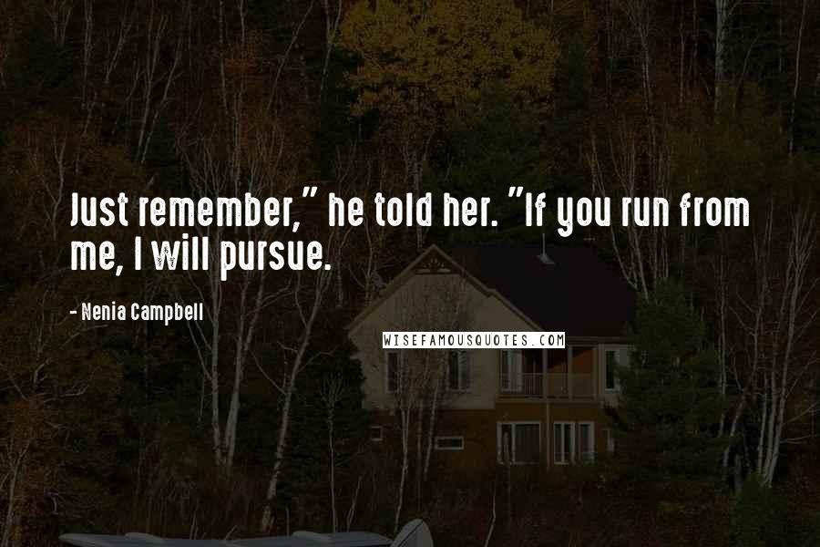 Nenia Campbell Quotes: Just remember," he told her. "If you run from me, I will pursue.