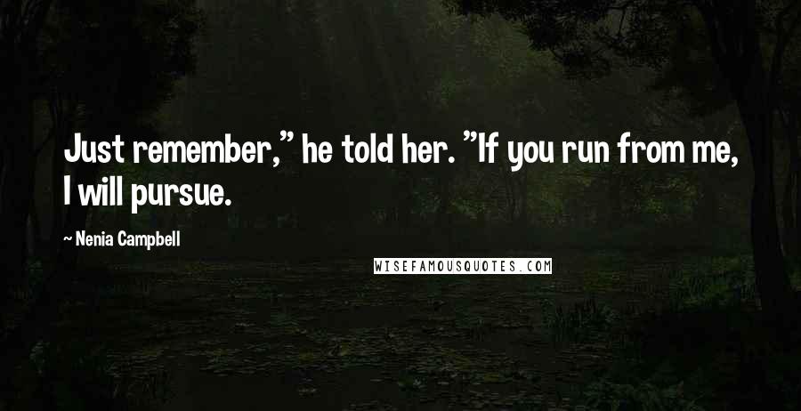 Nenia Campbell Quotes: Just remember," he told her. "If you run from me, I will pursue.