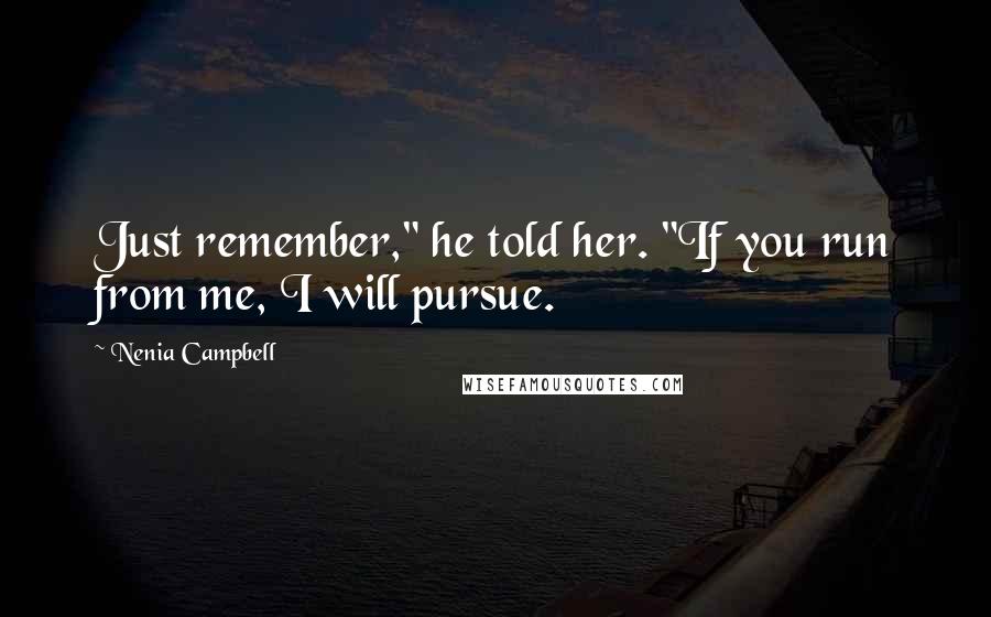 Nenia Campbell Quotes: Just remember," he told her. "If you run from me, I will pursue.