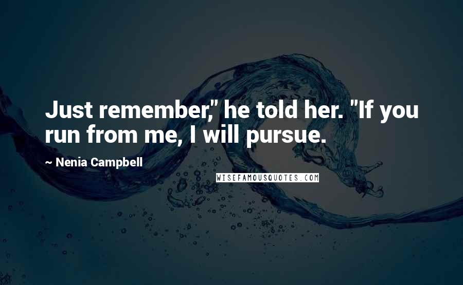 Nenia Campbell Quotes: Just remember," he told her. "If you run from me, I will pursue.