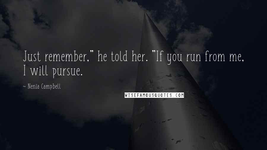 Nenia Campbell Quotes: Just remember," he told her. "If you run from me, I will pursue.