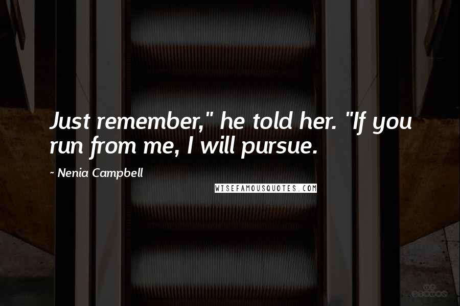 Nenia Campbell Quotes: Just remember," he told her. "If you run from me, I will pursue.